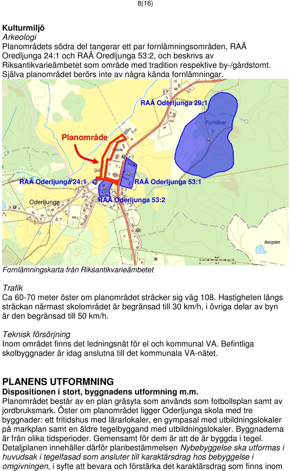 RAÄ Oderljunga 29:1 Planområde RAÄ Oderljunga 24:1 RAÄ Oderljunga 53:1 RAÄ Oderljunga 53:2 Fornlämningskarta från Riksantikvarieämbetet Trafik Ca 60-70 meter öster om planområdet sträcker sig väg 108.