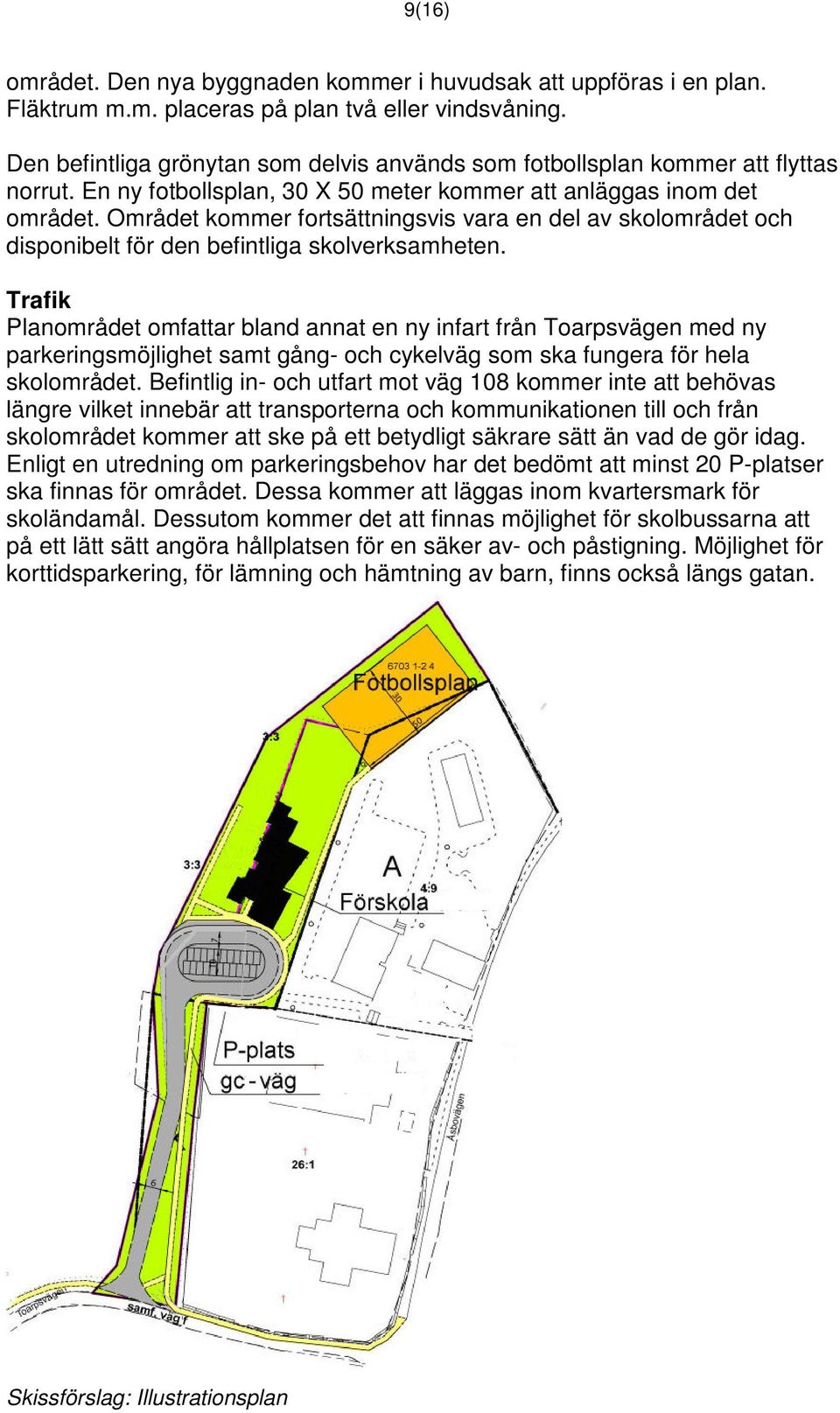 Området kommer fortsättningsvis vara en del av skolområdet och disponibelt för den befintliga skolverksamheten.