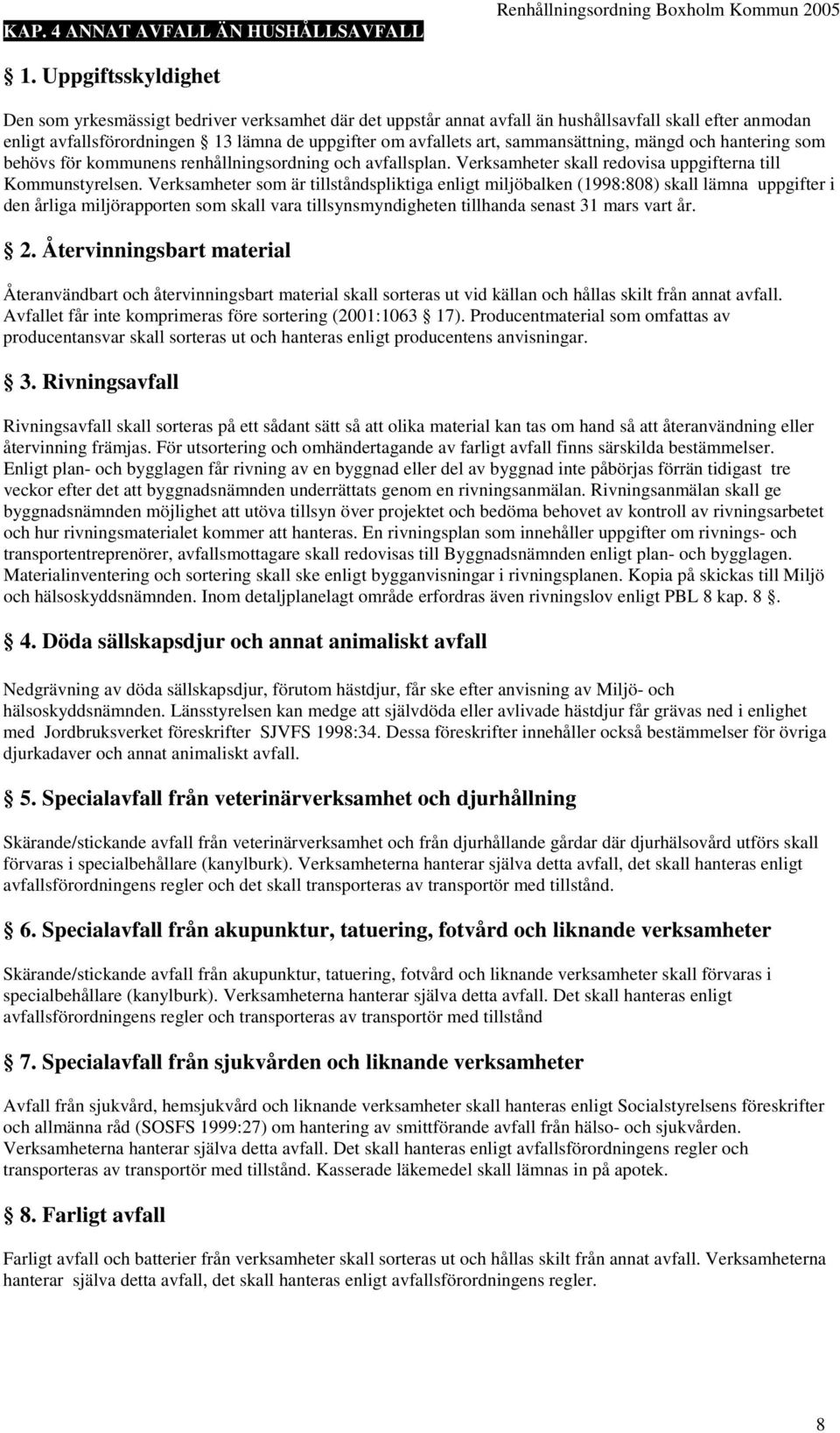 sammansättning, mängd och hantering som behövs för kommunens renhållningsordning och avfallsplan. Verksamheter skall redovisa uppgifterna till Kommunstyrelsen.