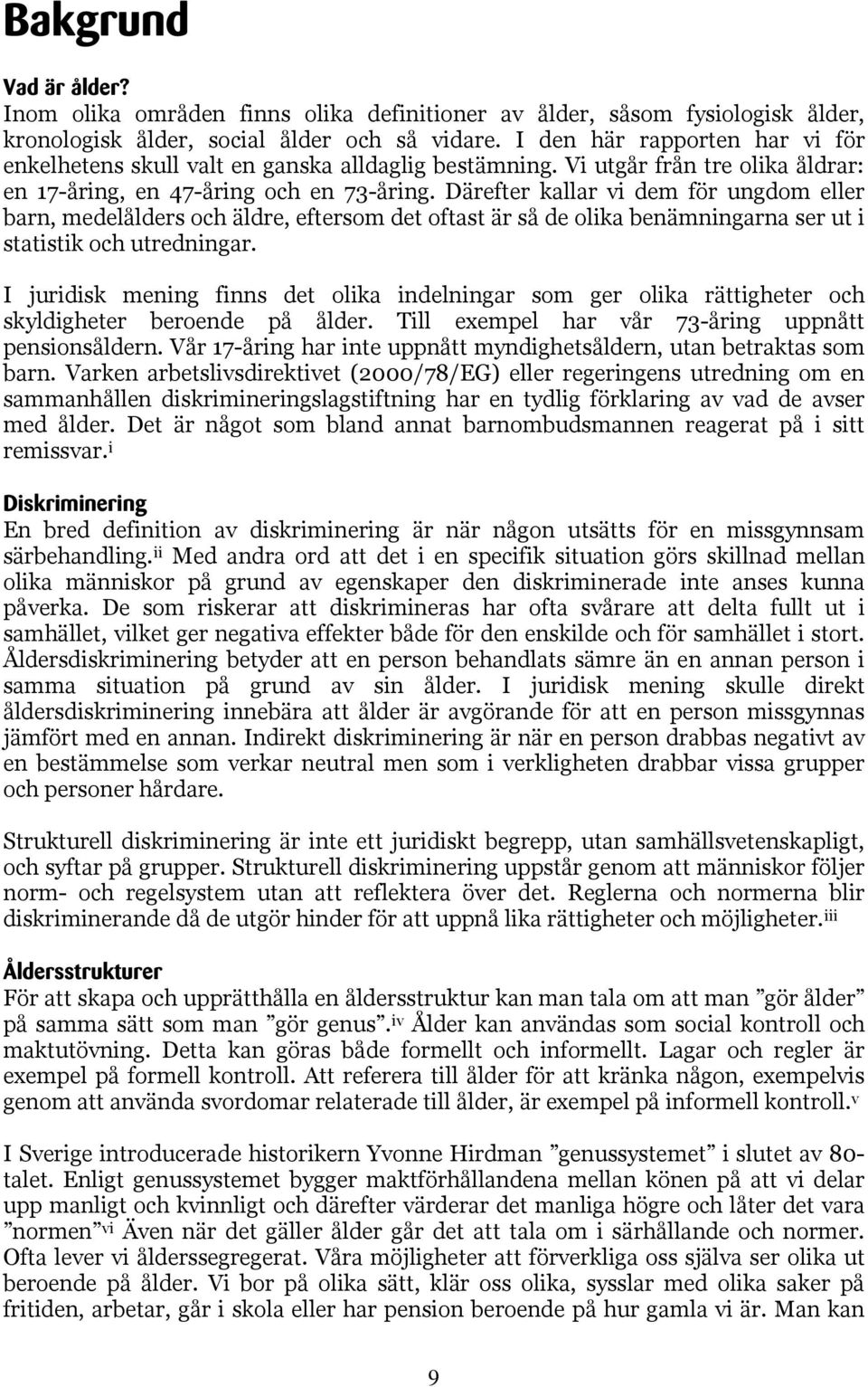 Därefter kallar vi dem för ungdom eller barn, medelålders och äldre, eftersom det oftast är så de olika benämningarna ser ut i statistik och utredningar.