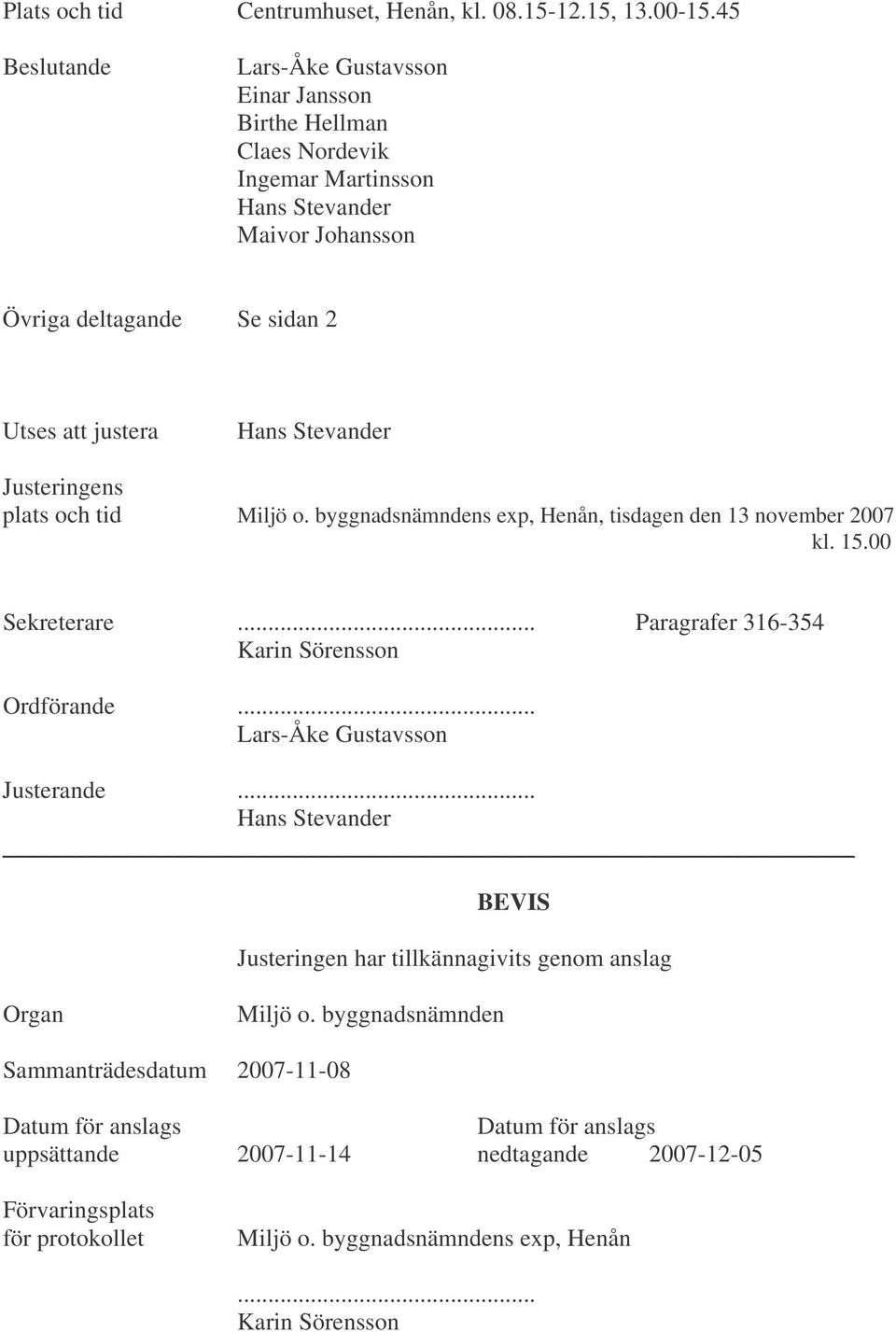 Stevander Justeringens plats och tid Miljö o. byggnadsnämndens exp, Henån, tisdagen den 13 november 2007 kl. 15.00 Sekreterare... Paragrafer 316-354 Karin Sörensson Ordförande.