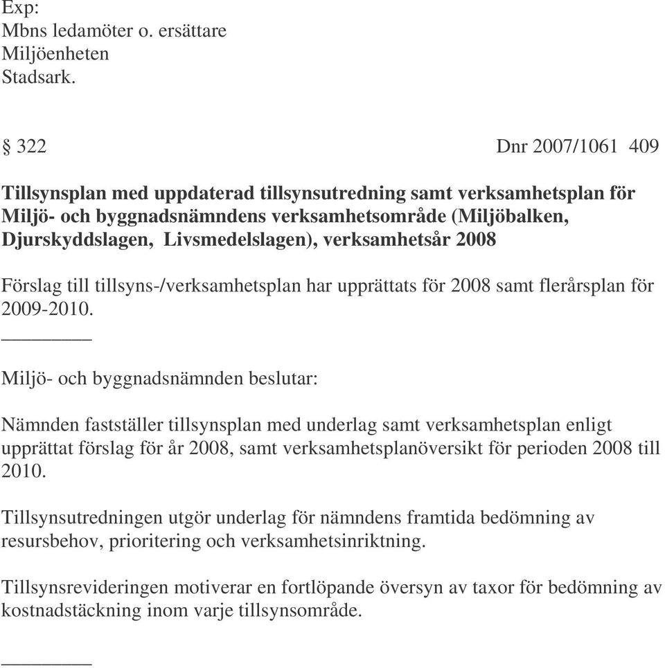 verksamhetsår 2008 Förslag till tillsyns-/verksamhetsplan har upprättats för 2008 samt flerårsplan för 2009-2010.