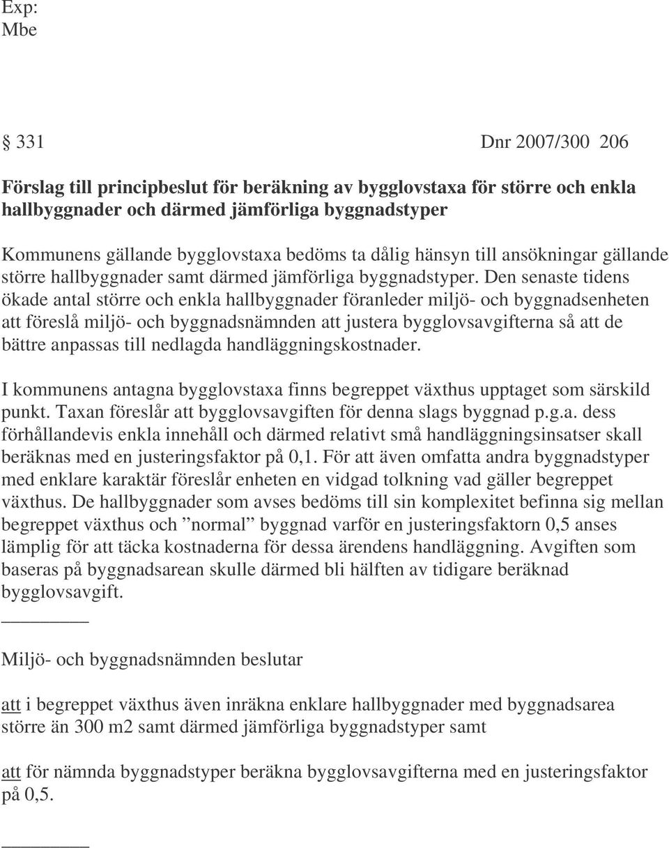 Den senaste tidens ökade antal större och enkla hallbyggnader föranleder miljö- och byggnadsenheten att föreslå miljö- och byggnadsnämnden att justera bygglovsavgifterna så att de bättre anpassas