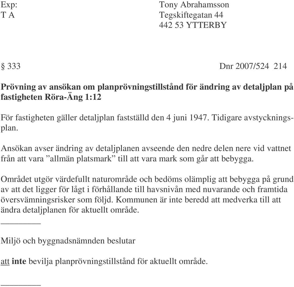 Ansökan avser ändring av detaljplanen avseende den nedre delen nere vid vattnet från att vara allmän platsmark till att vara mark som går att bebygga.