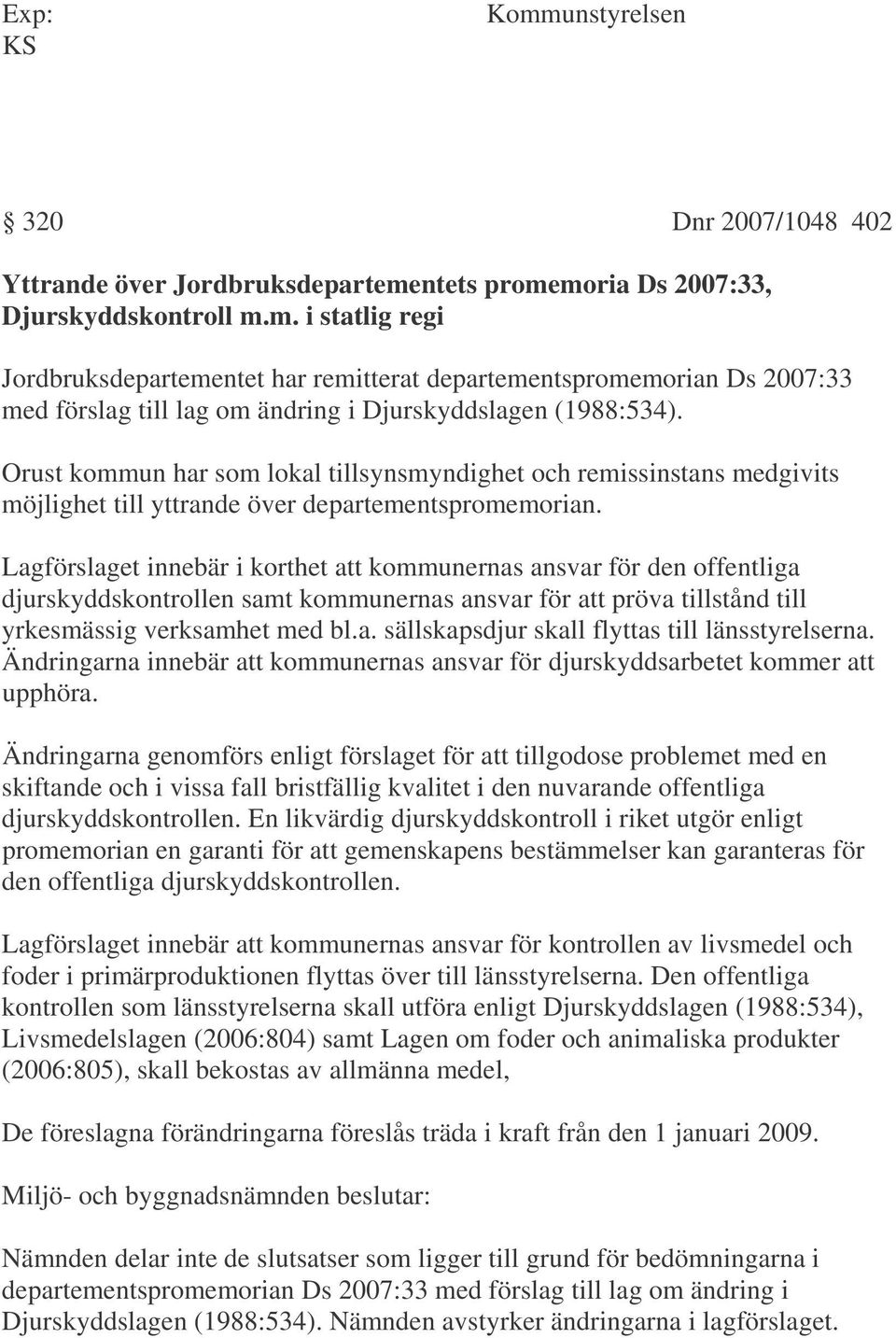 Lagförslaget innebär i korthet att kommunernas ansvar för den offentliga djurskyddskontrollen samt kommunernas ansvar för att pröva tillstånd till yrkesmässig verksamhet med bl.a. sällskapsdjur skall flyttas till länsstyrelserna.