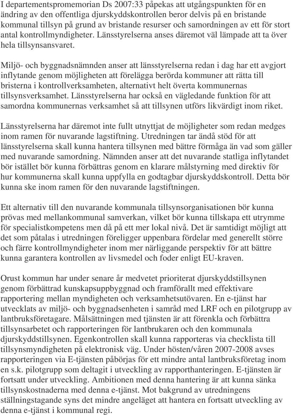 Miljö- och byggnadsnämnden anser att länsstyrelserna redan i dag har ett avgjort inflytande genom möjligheten att förelägga berörda kommuner att rätta till bristerna i kontrollverksamheten,