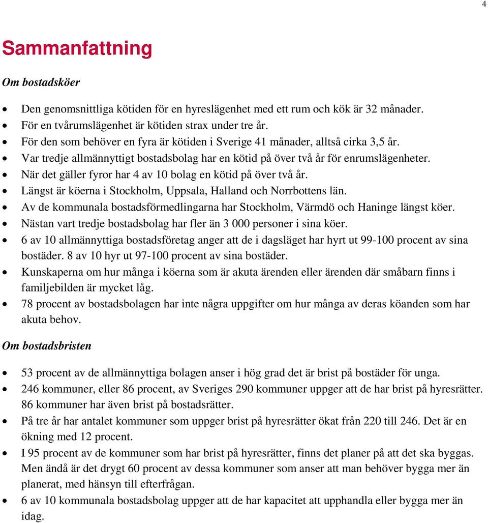 När det gäller fyror har 4 av 10 bolag en kötid på över två år. Längst är köerna i Stockholm, Uppsala, Halland och Norrbottens län.