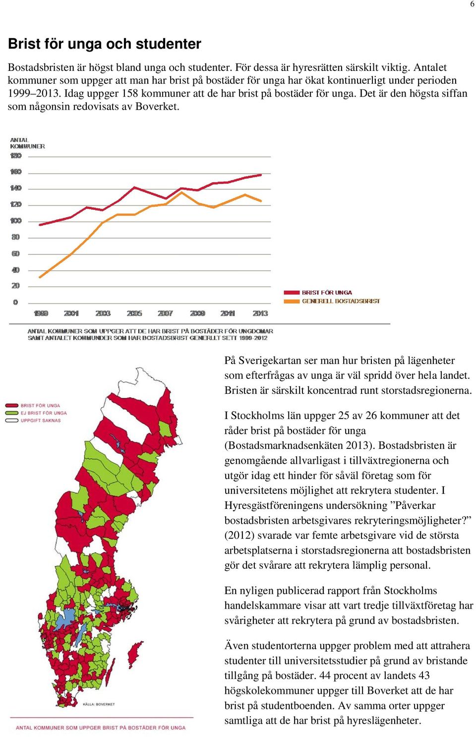 Det är den högsta siffan som någonsin redovisats av Boverket. På Sverigekartan ser man hur bristen på lägenheter som efterfrågas av unga är väl spridd över hela landet.