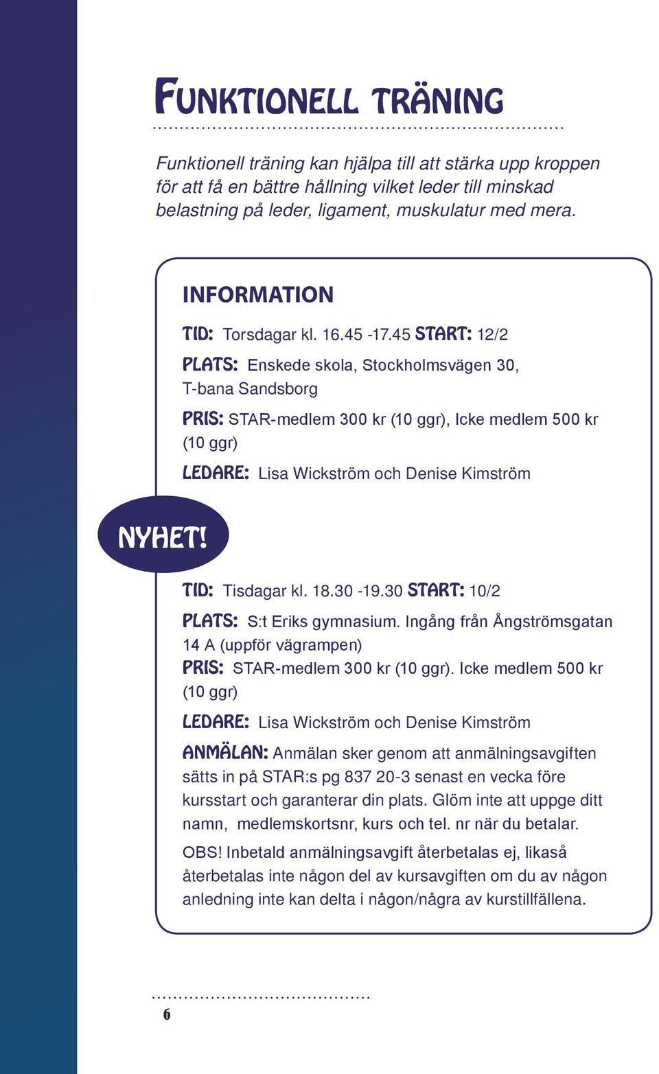 45 START: 12/2 PLATS: Enskede skola, Stockholmsvägen 30, T-bana Sandsborg PRIS: STAR-medlem 300 kr (10 ggr), Icke medlem 500 kr (10 ggr) LEDARE: Lisa Wickström och Denise Kimström NYHET!