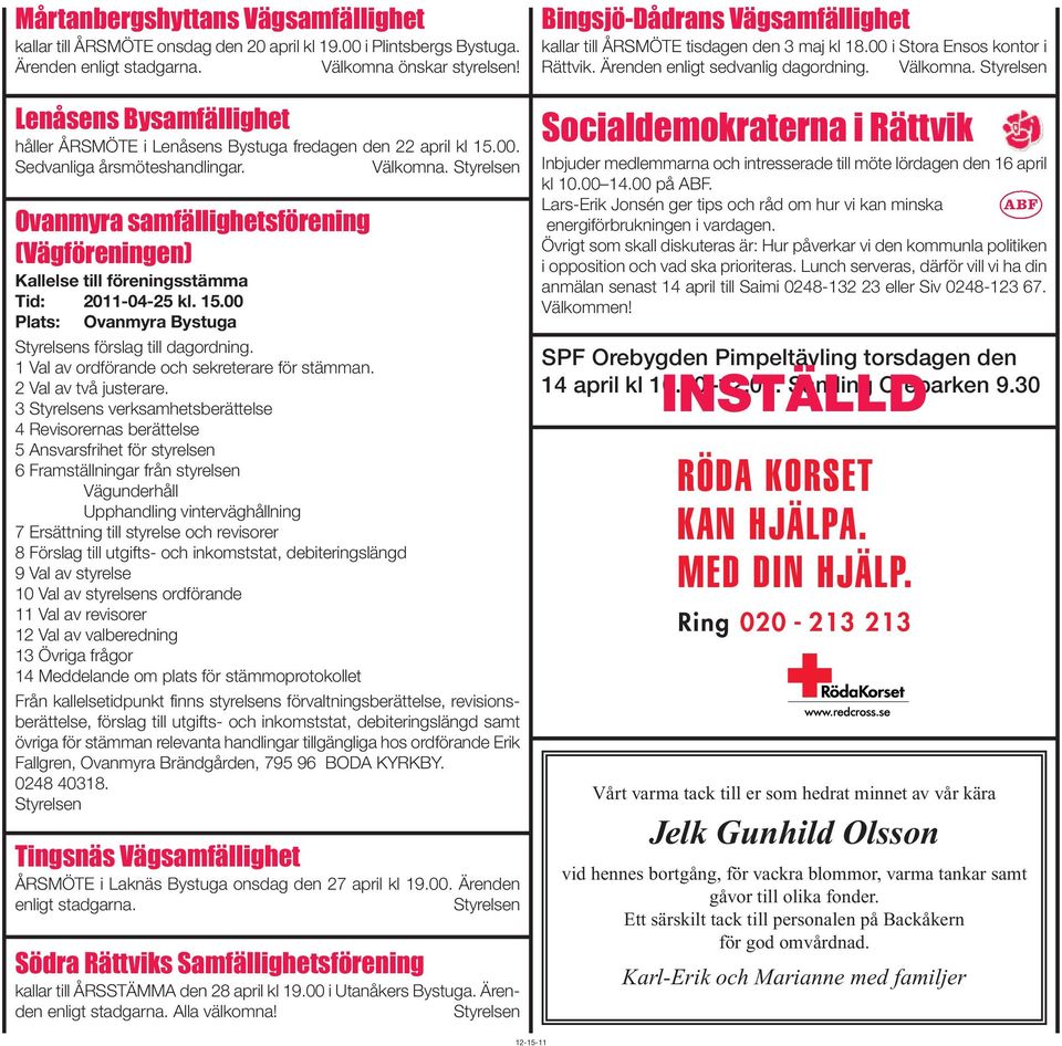 Styrelsen Ovanmyra samfällighetsförening (Vägföreningen) Kallelse till föreningsstämma Tid: 2011-04-25 kl. 15.00 Plats: Ovanmyra Bystuga Styrelsens förslag till dagordning.