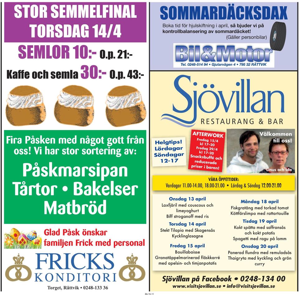 Lördagar Söndagar 12-17 AFTERWORK Fredag 15/4 kl 17 20 Fredag 29/4 kl 17 20 Snacksbuffé och reducerade priser i baren! Välkommen till oss! VÅRA ÖPPETTIDER: Vardagar 11.00-14.00, 18.00-21.