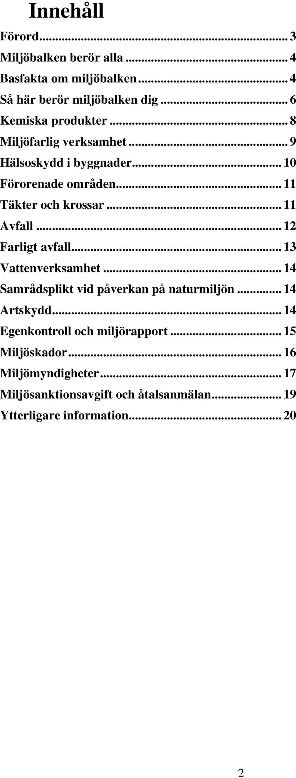 .. 12 Farligt avfall... 13 Vattenverksamhet... 14 Samrådsplikt vid påverkan på naturmiljön... 14 Artskydd.