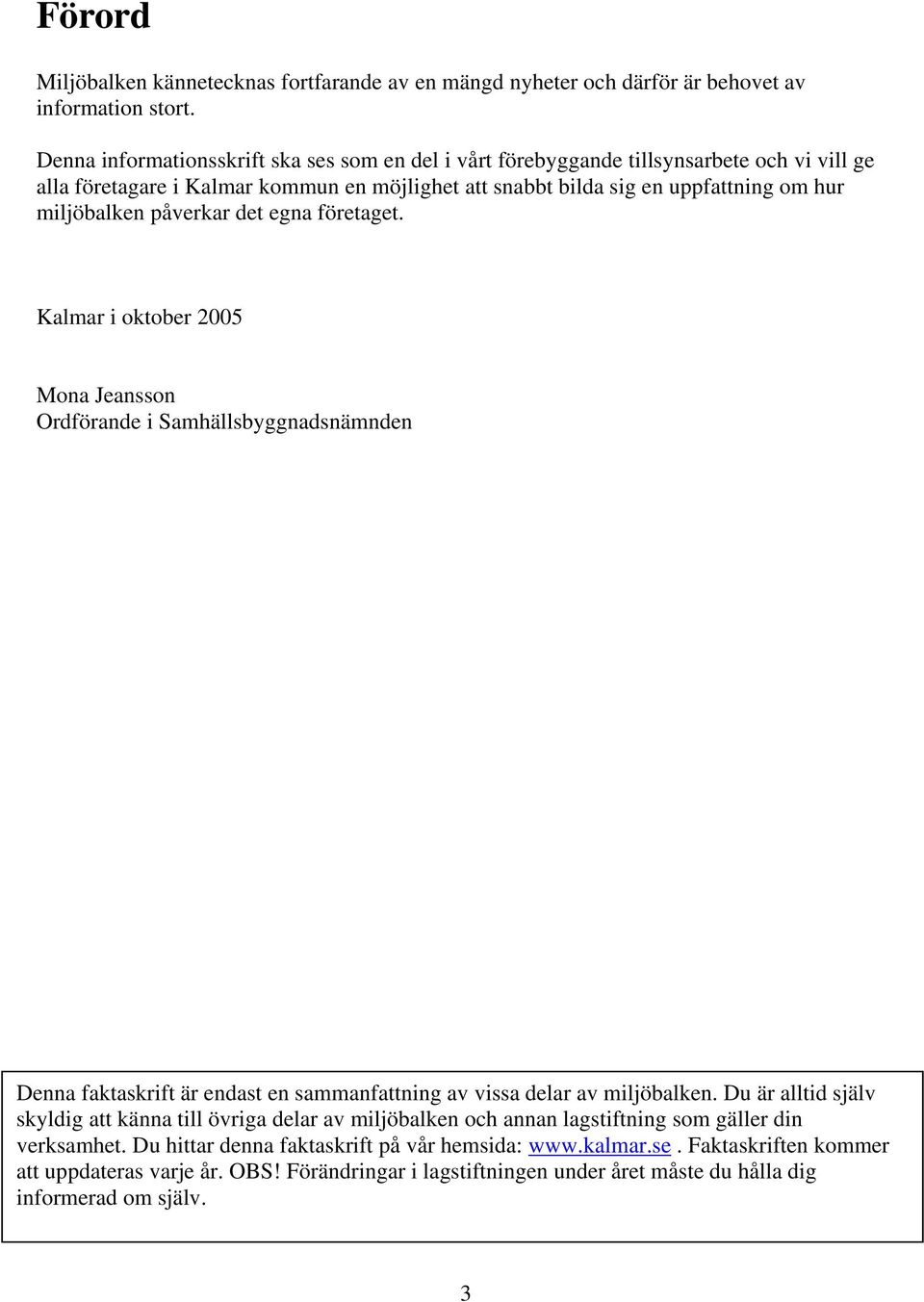 påverkar det egna företaget. Kalmar i oktober 2005 Mona Jeansson Ordförande i Samhällsbyggnadsnämnden Denna faktaskrift är endast en sammanfattning av vissa delar av miljöbalken.