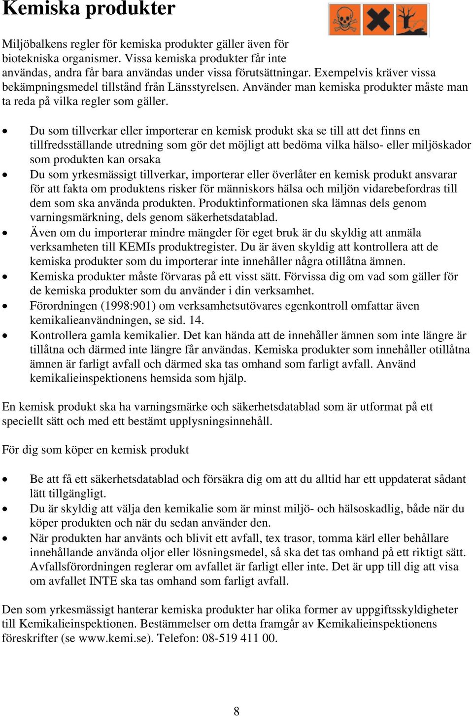 Du som tillverkar eller importerar en kemisk produkt ska se till att det finns en tillfredsställande utredning som gör det möjligt att bedöma vilka hälso- eller miljöskador som produkten kan orsaka