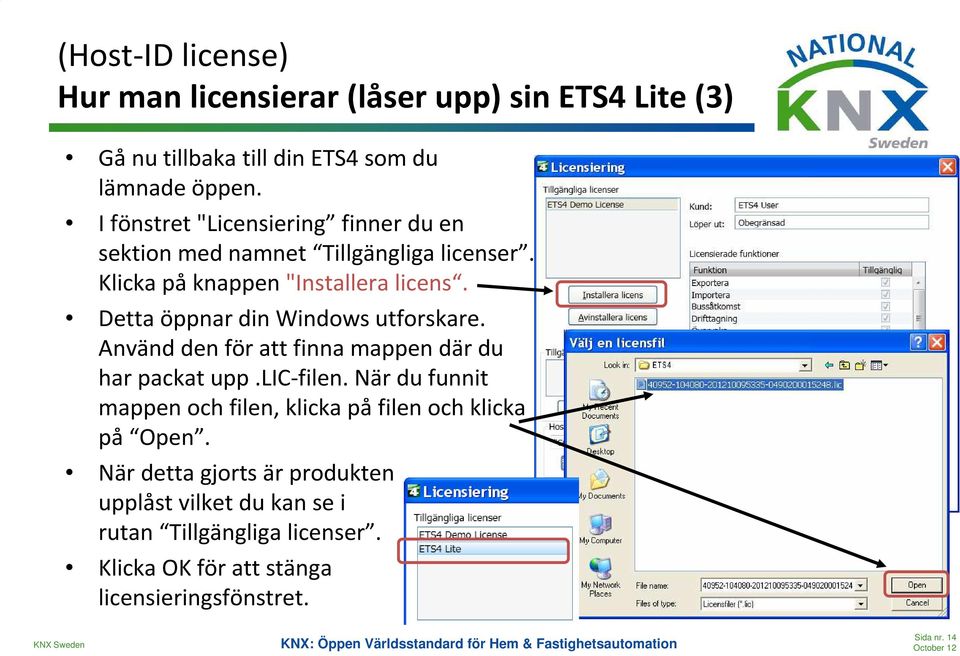 Detta öppnar din Windows utforskare. Använd den för att finna mappen där du har packat upp.lic-filen.