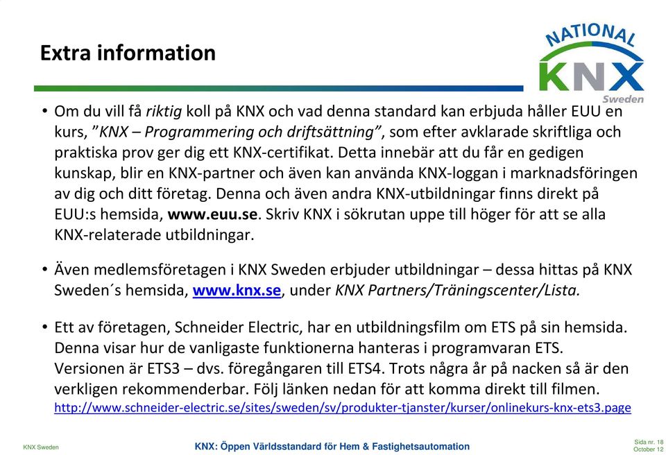 Denna och även andra KNX-utbildningar finns direkt på EUU:s hemsida, www.euu.se. Skriv KNX i sökrutan uppe till höger för att se alla KNX-relaterade utbildningar.