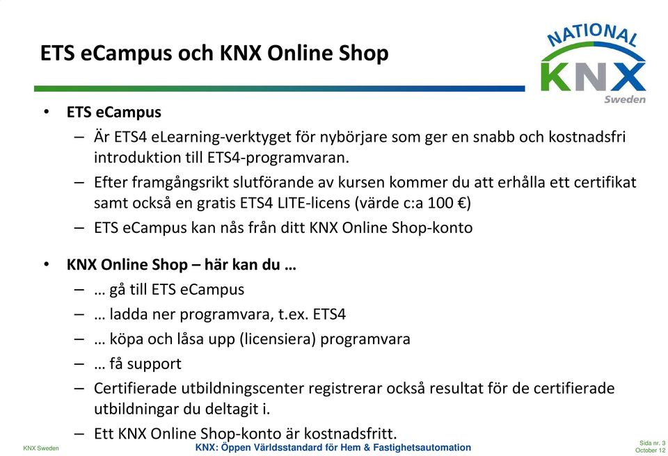 ditt KNX Online Shop-konto KNX Online Shop här kan du gå till ETS ecampus ladda ner programvara, t.ex.