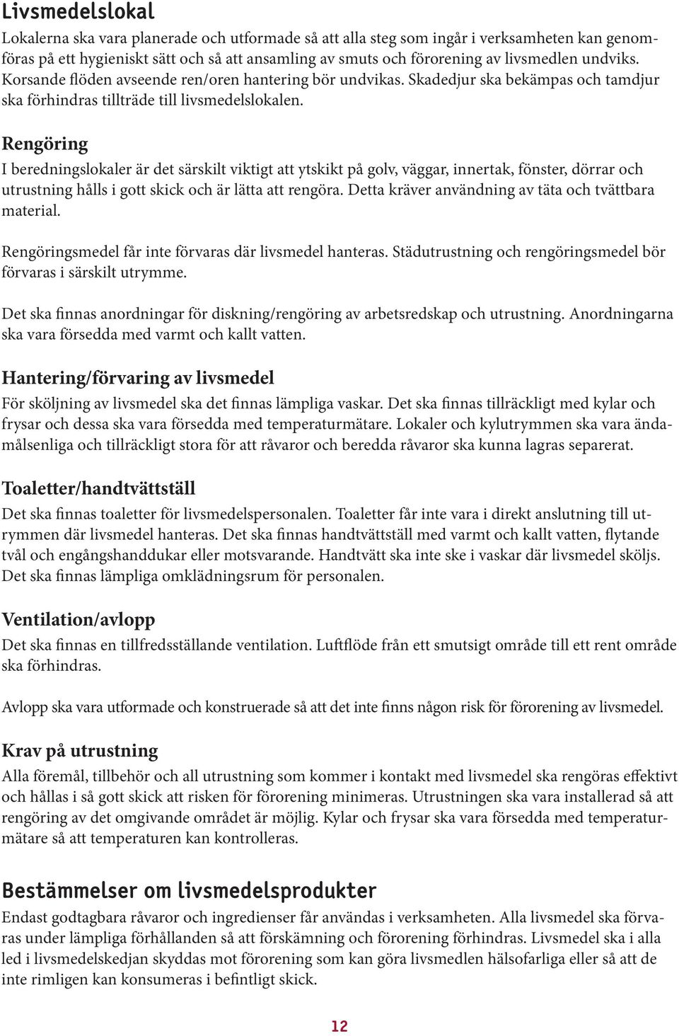 Rengöring I beredningslokaler är det särskilt viktigt att ytskikt på golv, väggar, innertak, fönster, dörrar och utrustning hålls i gott skick och är lätta att rengöra.