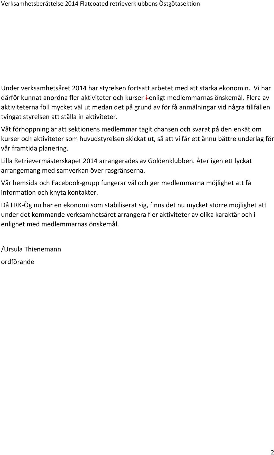 Våt förhoppning är att sektionens medlemmar tagit chansen och svarat på den enkät om kurser och aktiviteter som huvudstyrelsen skickat ut, så att vi får ett ännu bättre underlag för vår framtida