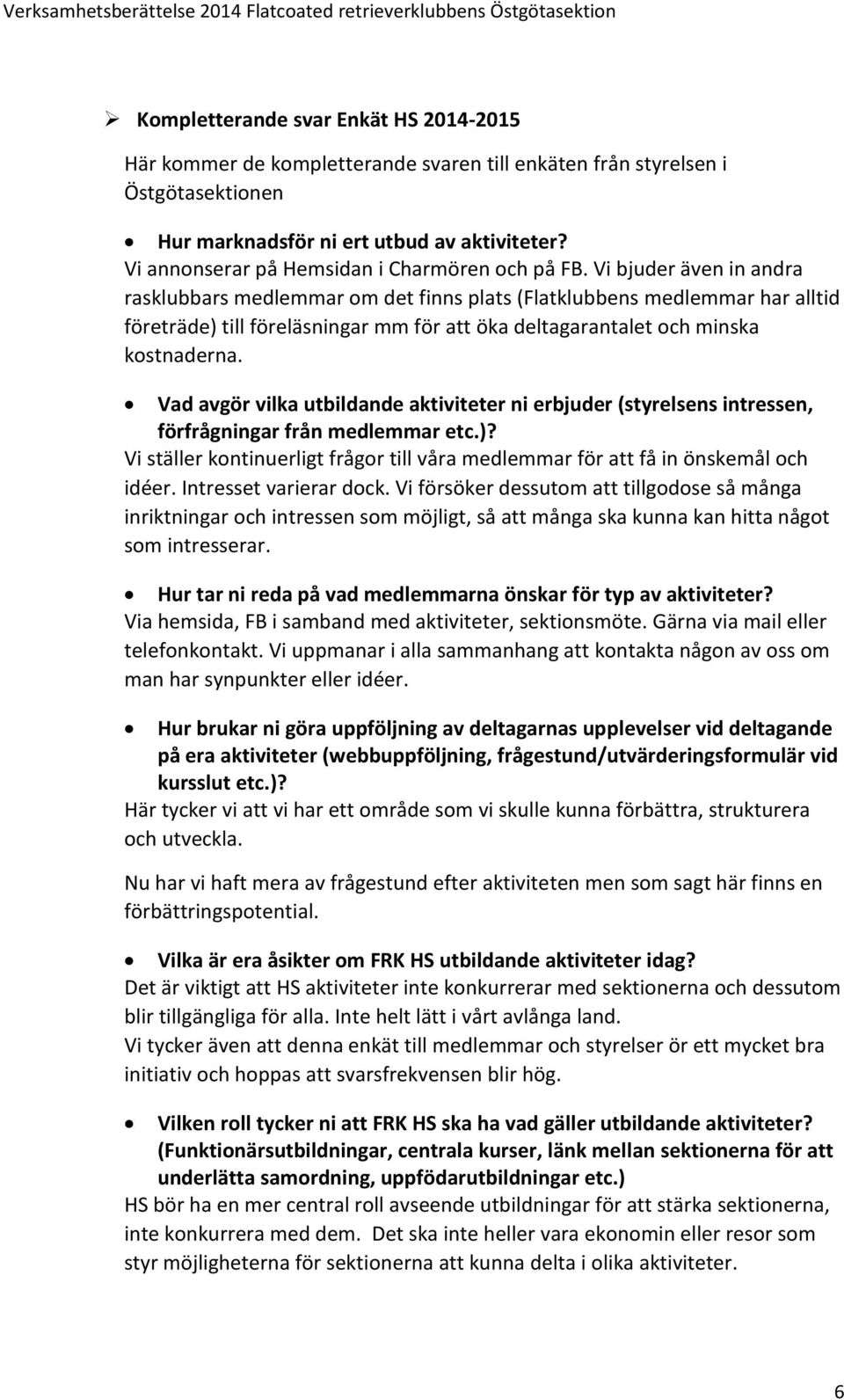 Vi bjuder även in andra rasklubbars medlemmar om det finns plats (Flatklubbens medlemmar har alltid företräde) till föreläsningar mm för att öka deltagarantalet och minska kostnaderna.