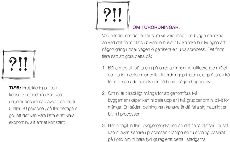 Vad händer om det är fler som vill vara med i en byggemenskap än vad det finns plats i blivande huset? Ni kanske blir tvungna att någon gång under vägen organisera en urvalsprocess.