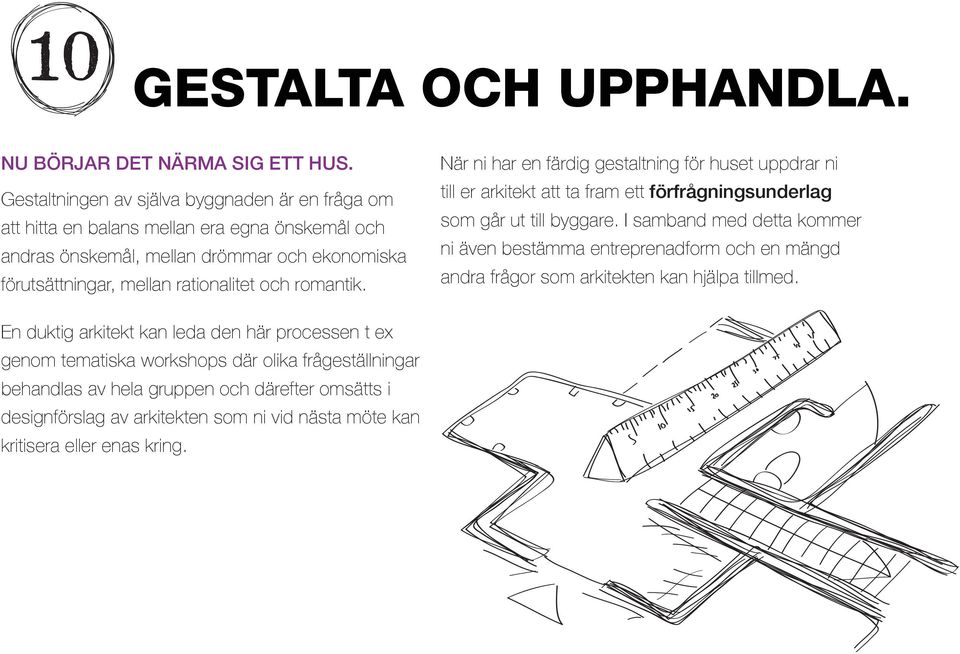 romantik. När ni har en färdig gestaltning för huset uppdrar ni till er arkitekt att ta fram ett förfrågningsunderlag som går ut till byggare.