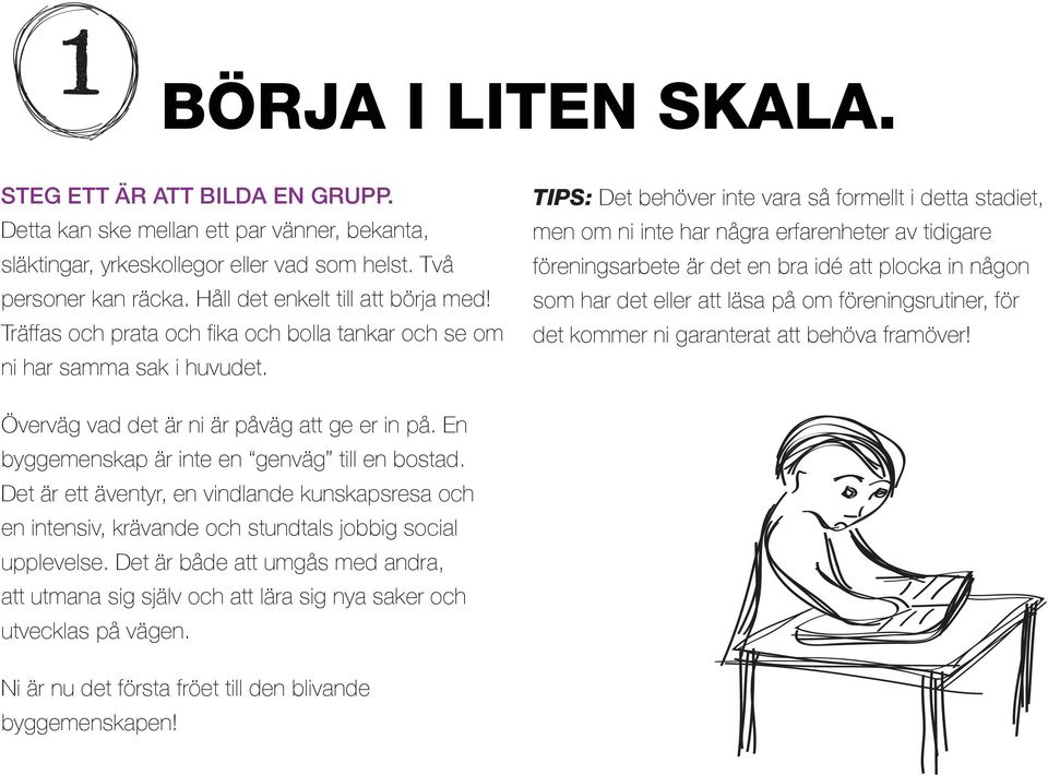 TIPS: Det behöver inte vara så formellt i detta stadiet, men om ni inte har några erfarenheter av tidigare föreningsarbete är det en bra idé att plocka in någon som har det eller att läsa på om