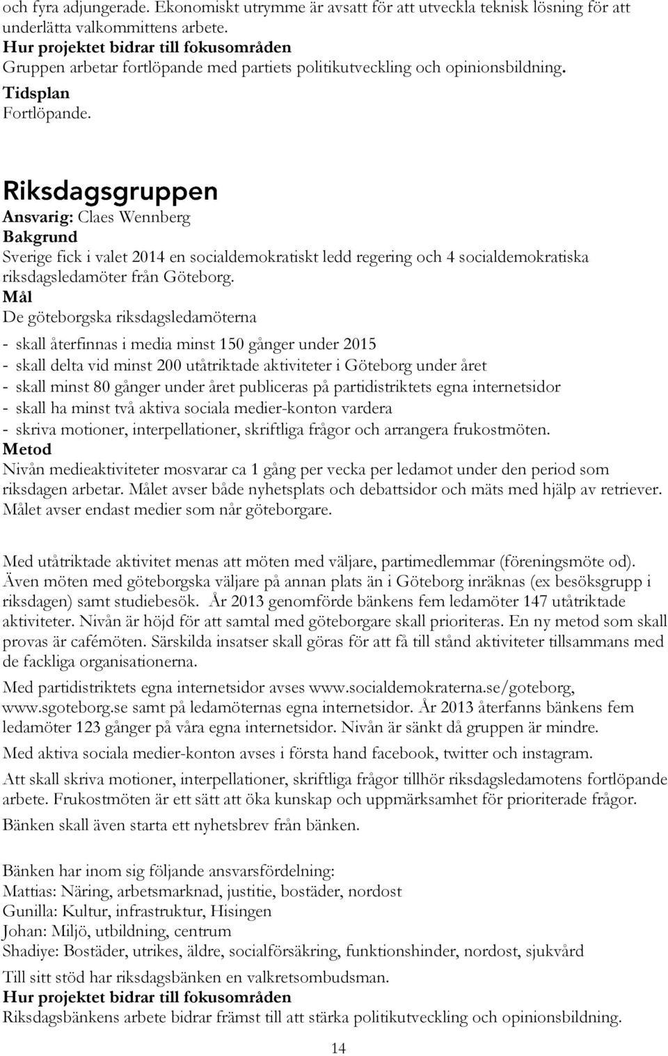 Ansvarig: Claes Wennberg Sverige fick i valet 2014 en socialdemokratiskt ledd regering och 4 socialdemokratiska riksdagsledamöter från Göteborg.