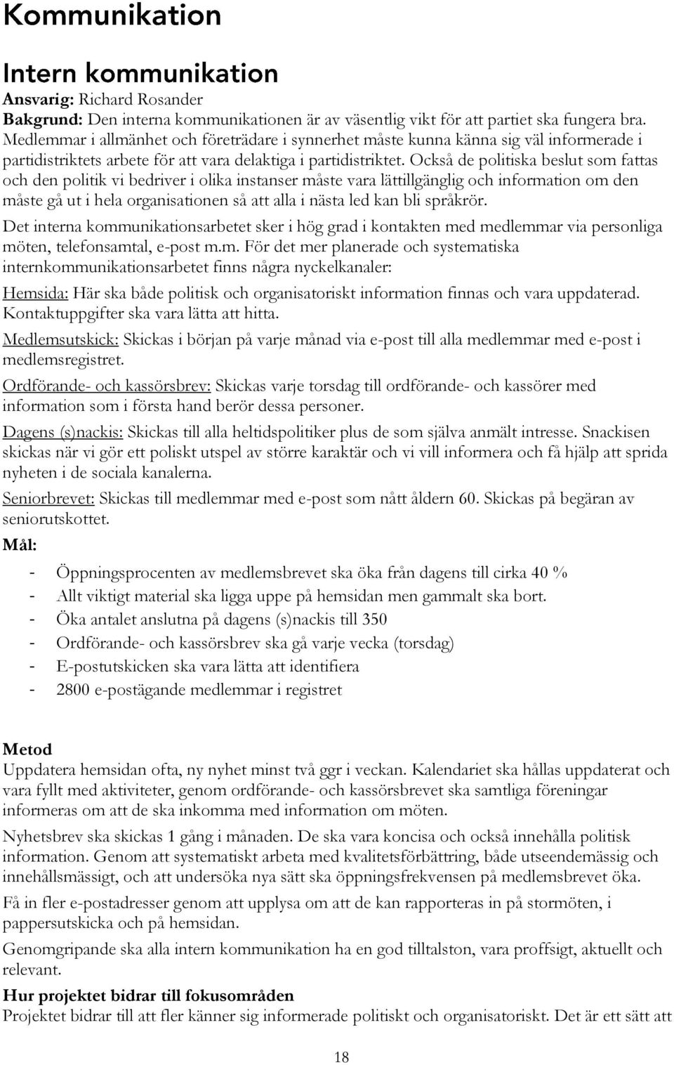 Också de politiska beslut som fattas och den politik vi bedriver i olika instanser måste vara lättillgänglig och information om den måste gå ut i hela organisationen så att alla i nästa led kan bli