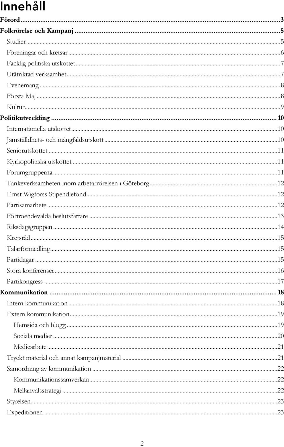 ..11 Tankeverksamheten inom arbetarrörelsen i Göteborg...12 Ernst Wigforss Stipendiefond...12 Partisamarbete...12 Förtroendevalda beslutsfattare...13 Riksdagsgruppen...14 Kretsråd...15 Talarförmedling.