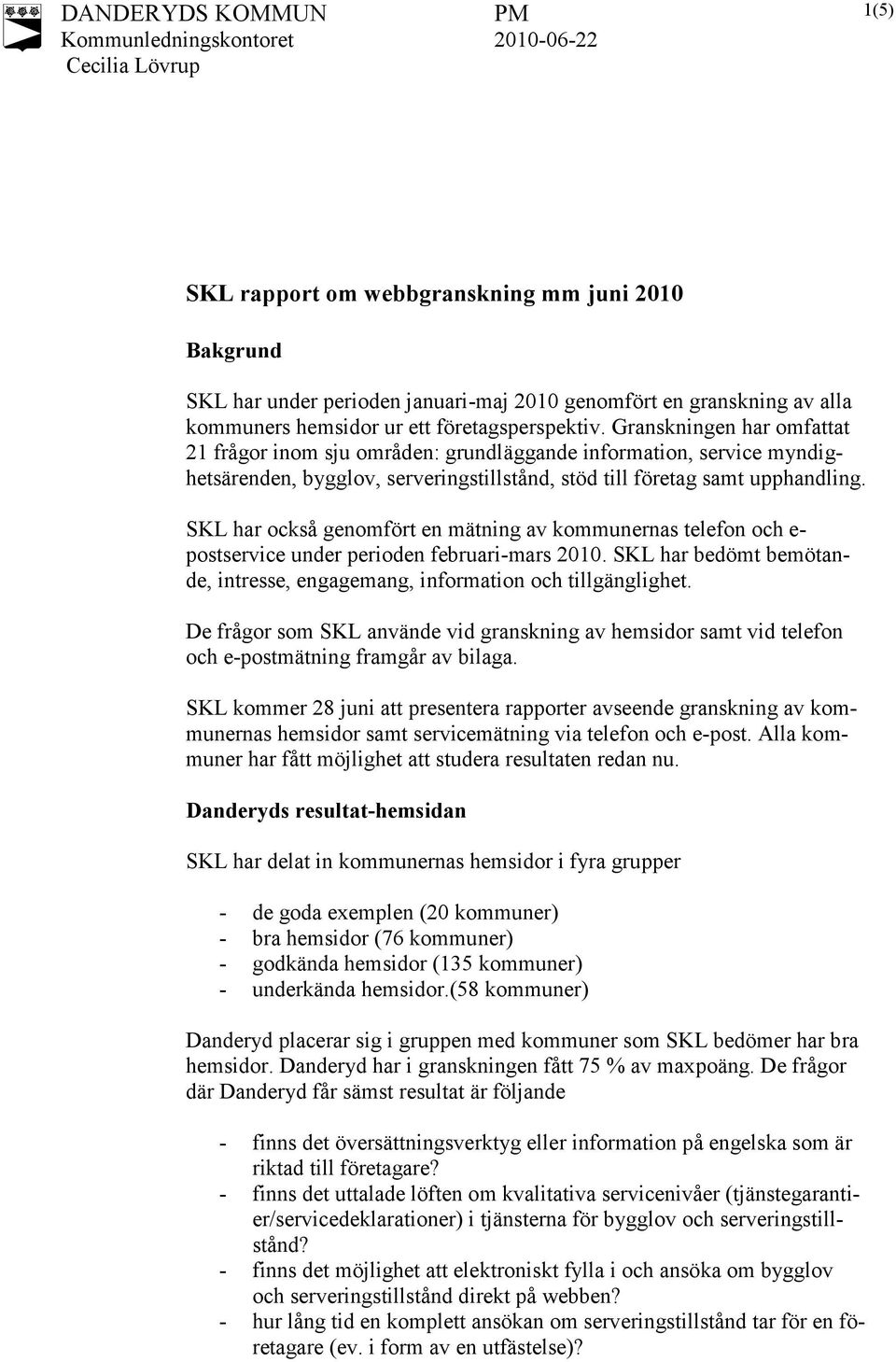 SKL har också genomfört en mätning av kommunernas telefon och e- postservice under perioden februari-mars 2010. SKL har bedömt bemötande, intresse, engagemang, information och tillgänglighet.