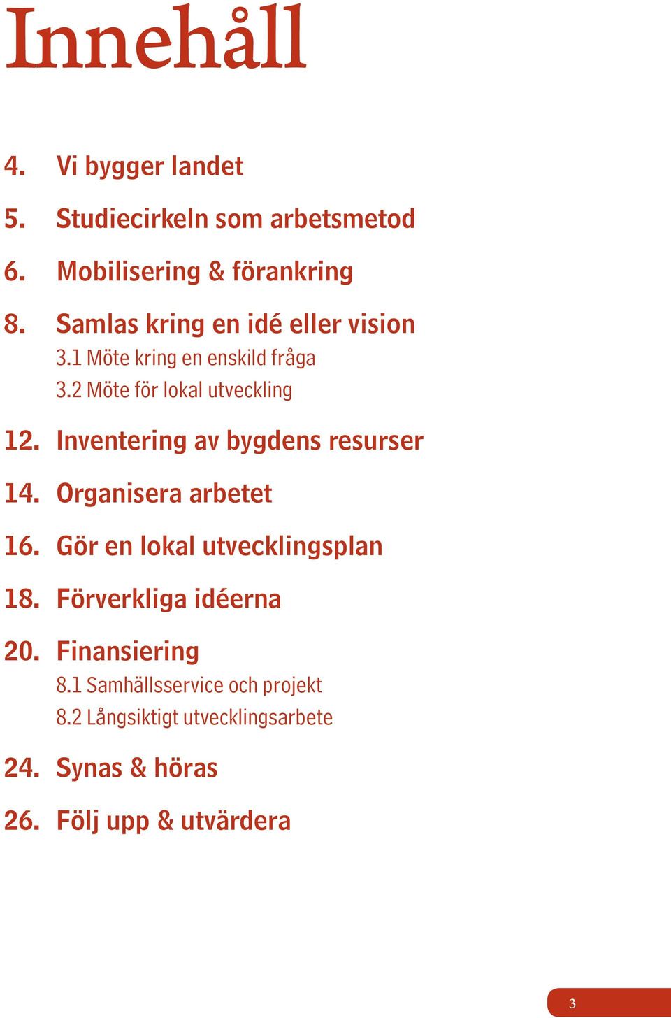 Inventering av bygdens resurser 14. Organisera arbetet 16. Gör en lokal utvecklingsplan 18.