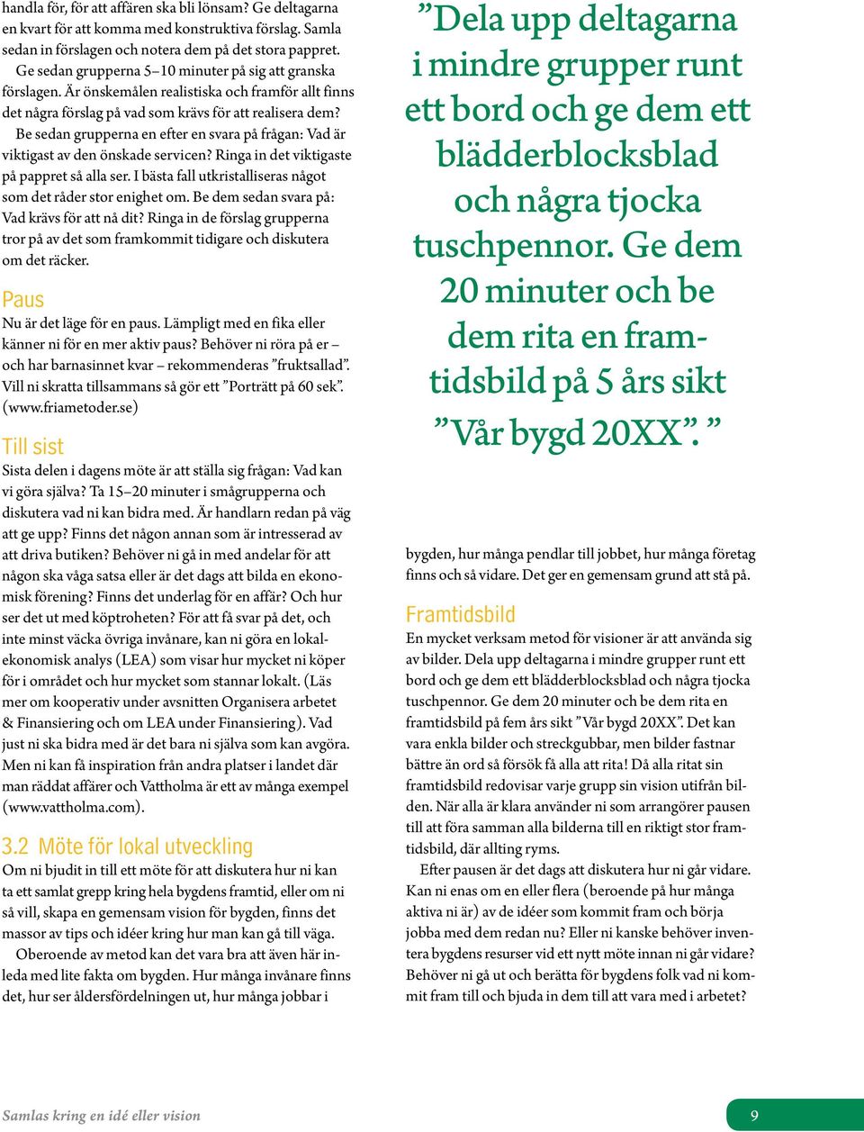 Be sedan grupperna en efter en svara på frågan: Vad är viktigast av den önskade servicen? Ringa in det viktigaste på pappret så alla ser.