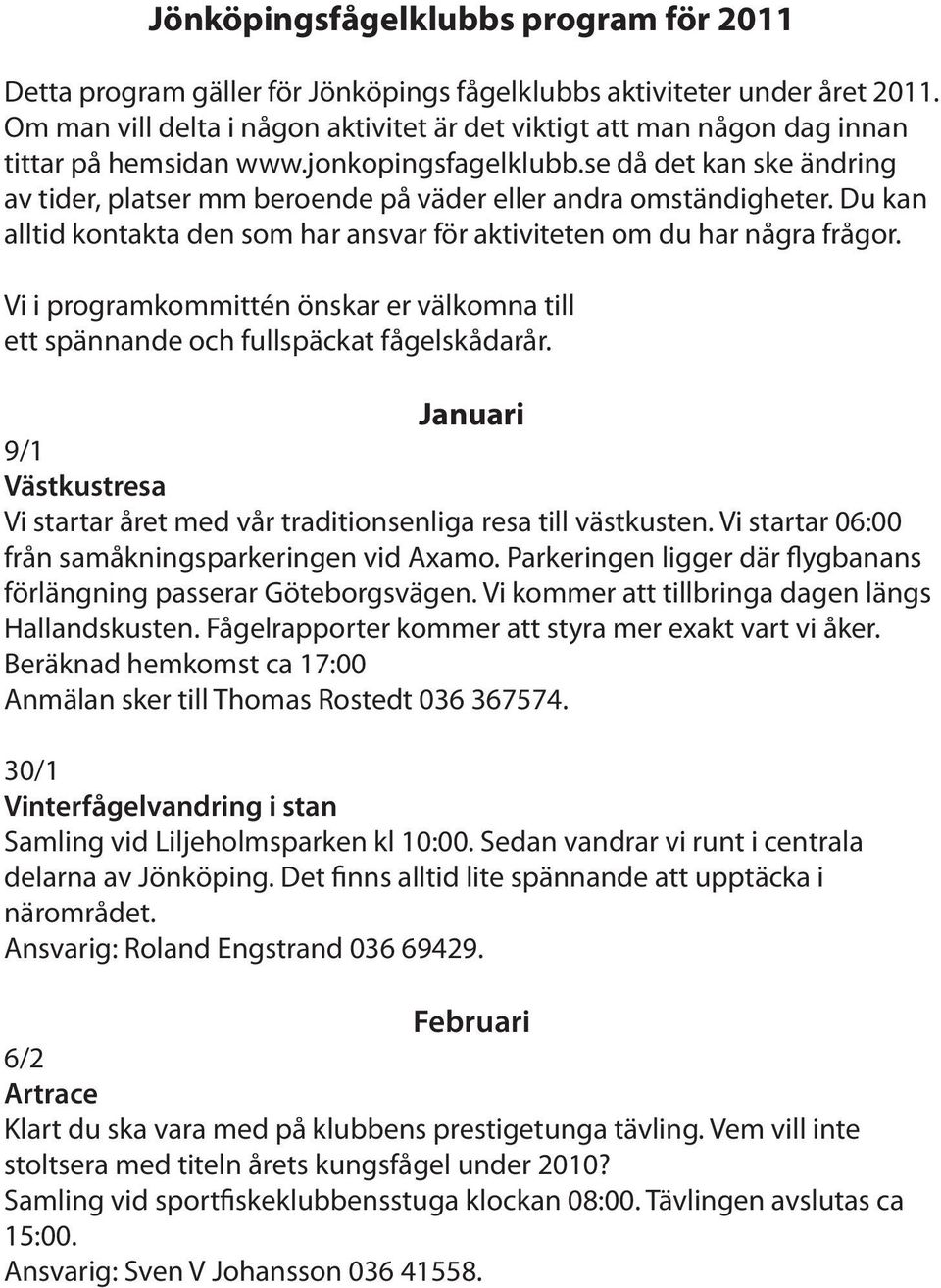 se då det kan ske ändring av tider, platser mm beroende på väder eller andra omständigheter. Du kan alltid kontakta den som har ansvar för aktiviteten om du har några frågor.