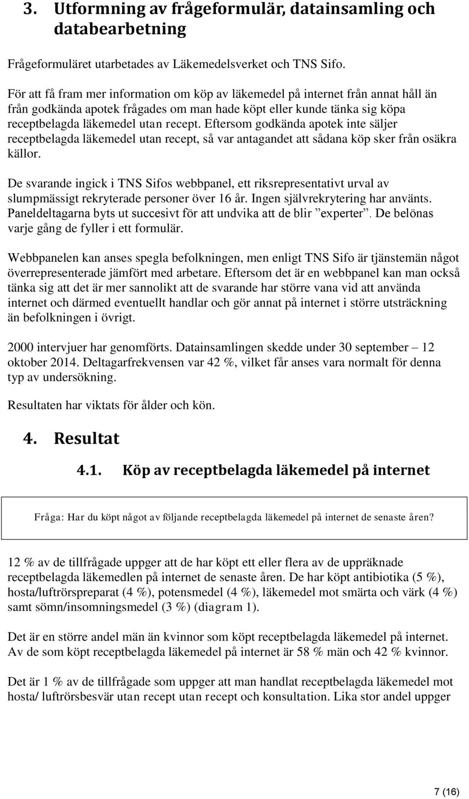 Eftersom godkända apotek inte säljer receptbelagda läkemedel utan recept, så var antagandet att sådana köp sker från osäkra källor.