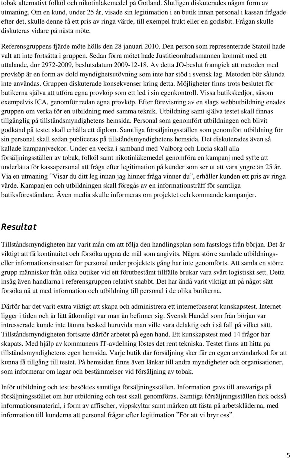 Frågan skulle diskuteras vidare på nästa möte. Referensgruppens fjärde möte hölls den 28 januari 2010. Den person som representerade Statoil hade valt att inte fortsätta i gruppen.