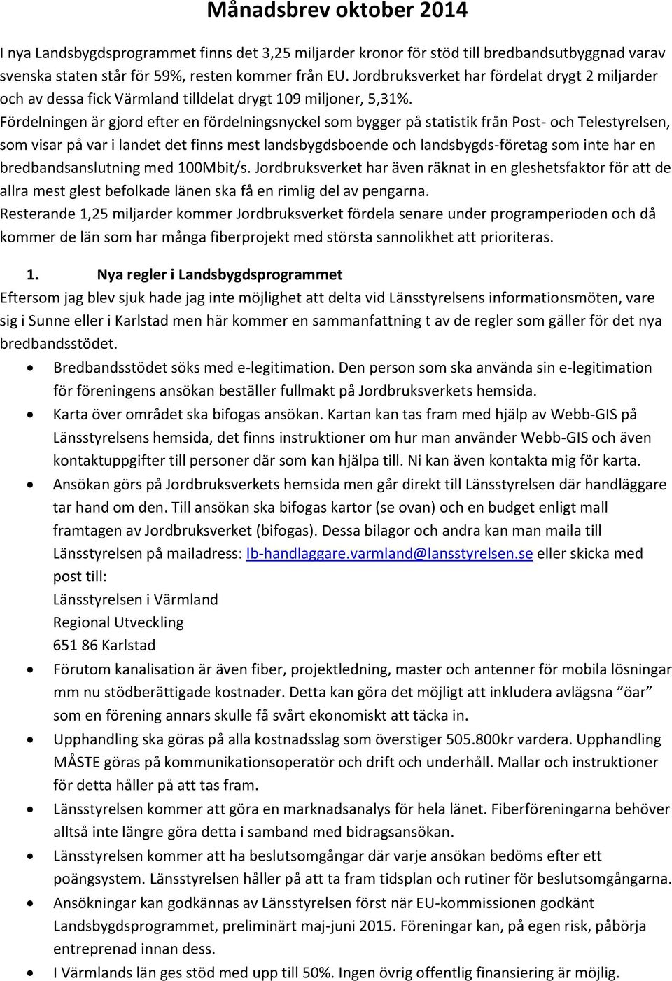 Fördelningen är gjord efter en fördelningsnyckel som bygger på statistik från Post- och Telestyrelsen, som visar på var i landet det finns mest landsbygdsboende och landsbygds-företag som inte har en