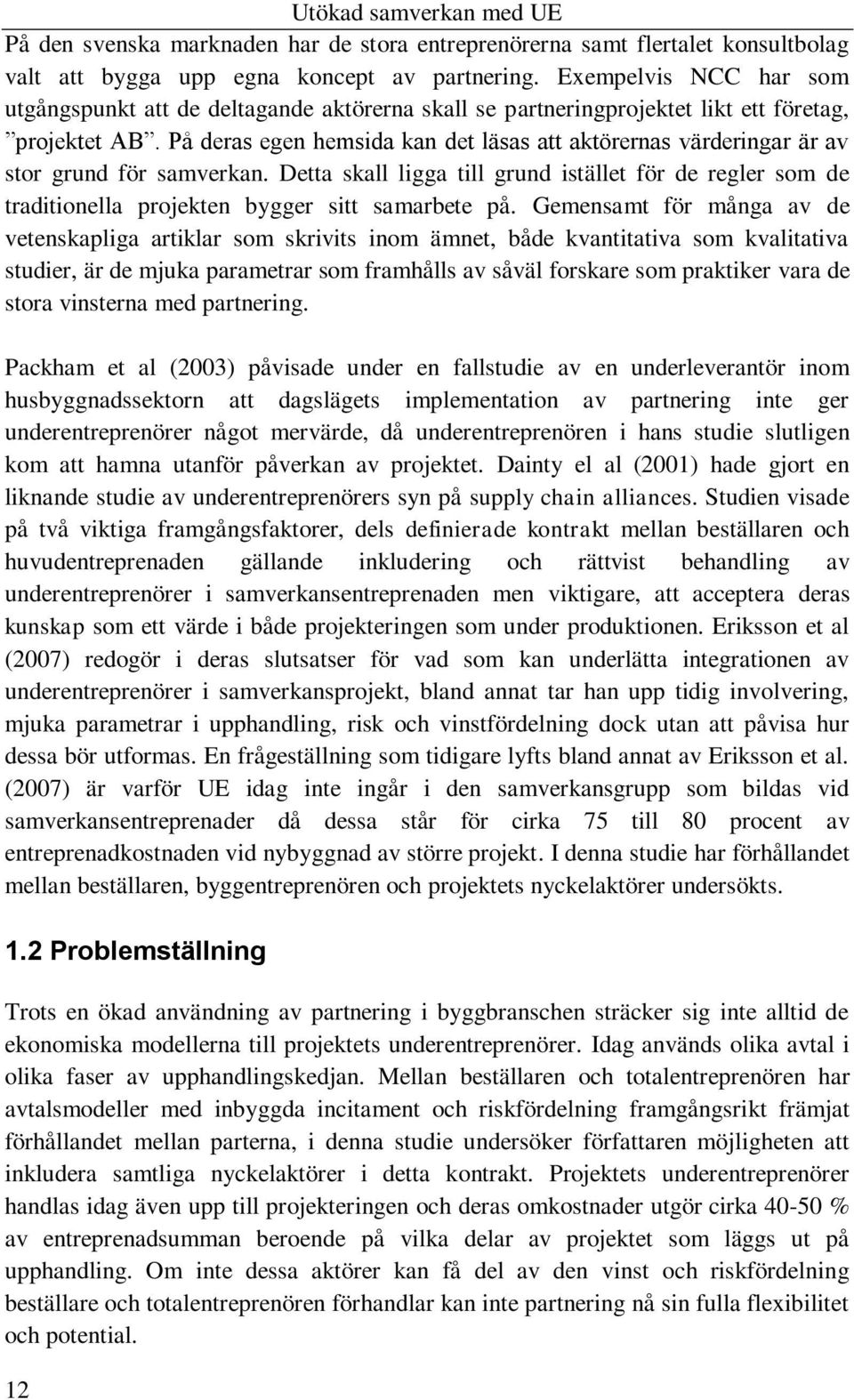 På deras egen hemsida kan det läsas att aktörernas värderingar är av stor grund för samverkan.