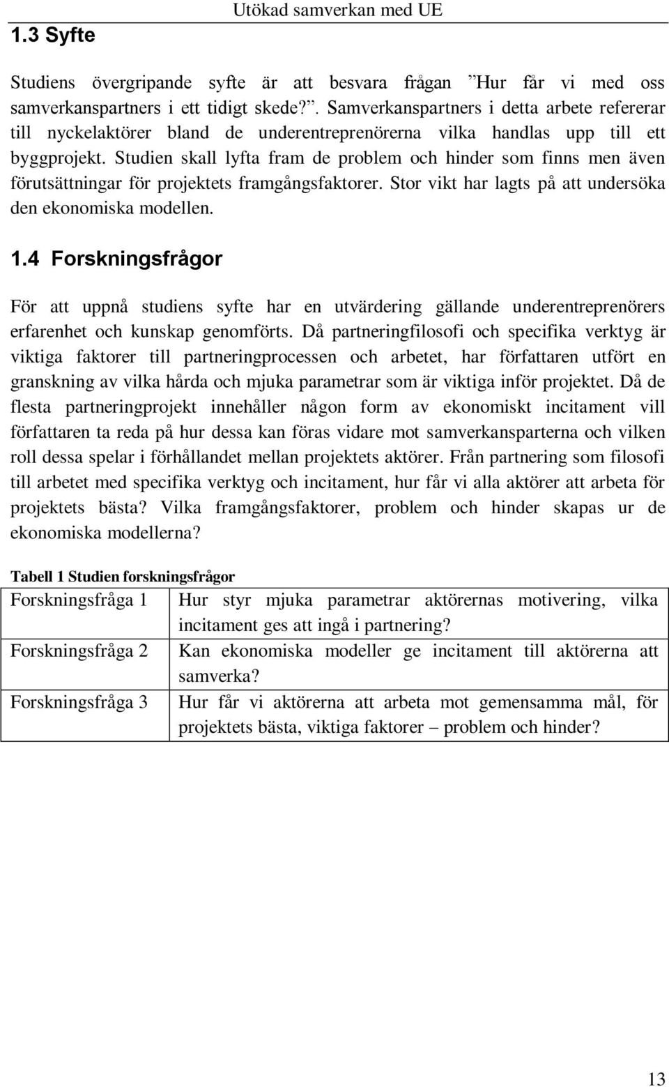 Studien skall lyfta fram de problem och hinder som finns men även förutsättningar för projektets framgångsfaktorer. Stor vikt har lagts på att undersöka den ekonomiska modellen. 1.