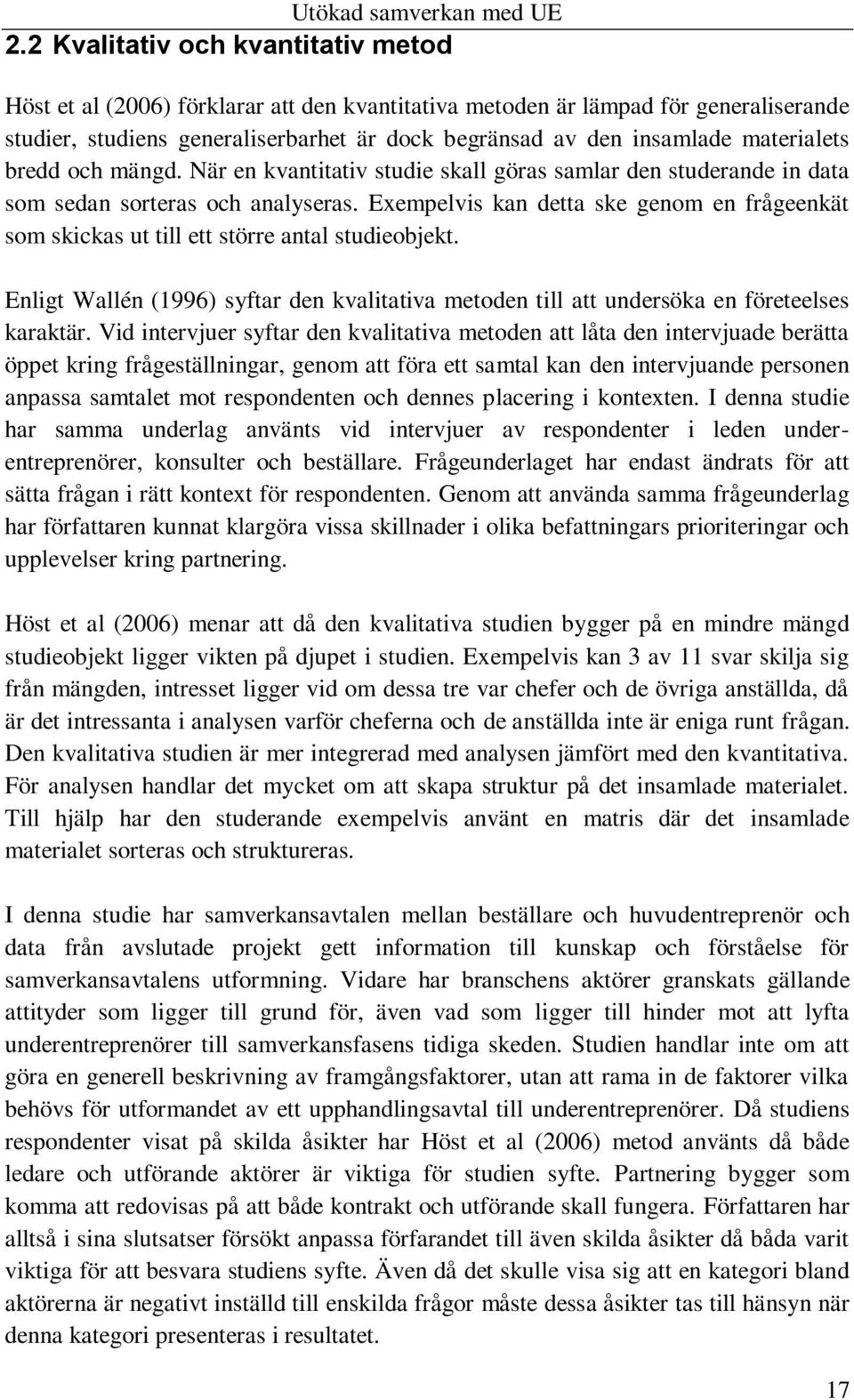 Exempelvis kan detta ske genom en frågeenkät som skickas ut till ett större antal studieobjekt. Enligt Wallén (1996) syftar den kvalitativa metoden till att undersöka en företeelses karaktär.