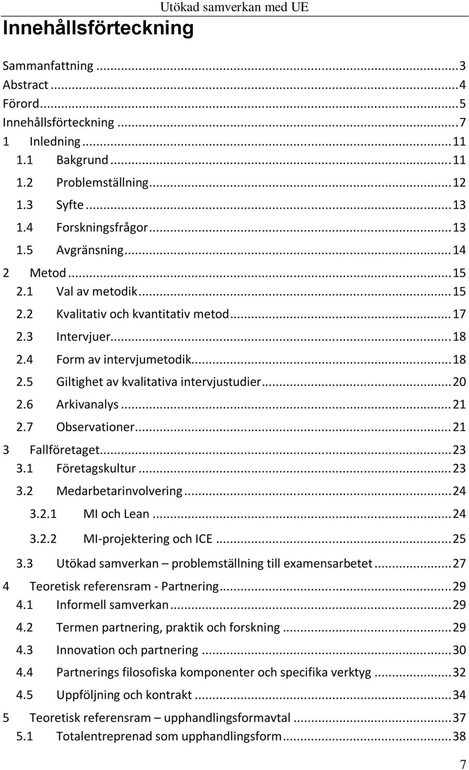 .. 20 2.6 Arkivanalys... 21 2.7 Observationer... 21 3 Fallföretaget... 23 3.1 Företagskultur... 23 3.2 Medarbetarinvolvering... 24 3.2.1 MI och Lean... 24 3.2.2 MI-projektering och ICE... 25 3.