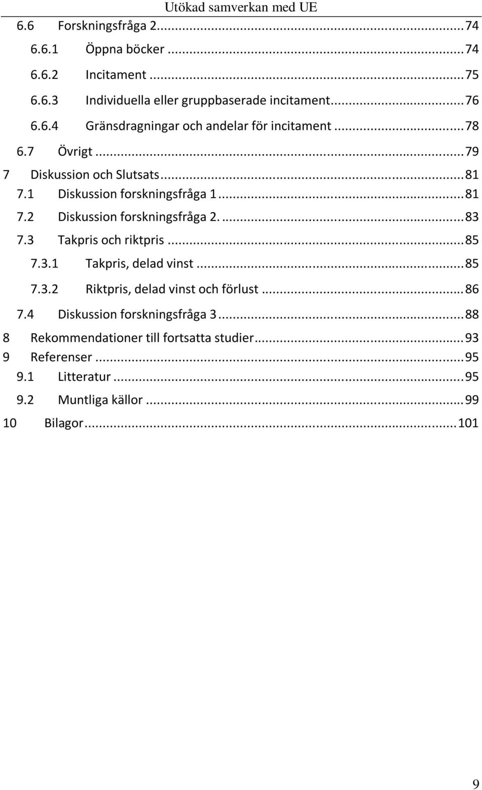 3 Takpris och riktpris... 85 7.3.1 Takpris, delad vinst... 85 7.3.2 Riktpris, delad vinst och förlust... 86 7.4 Diskussion forskningsfråga 3.