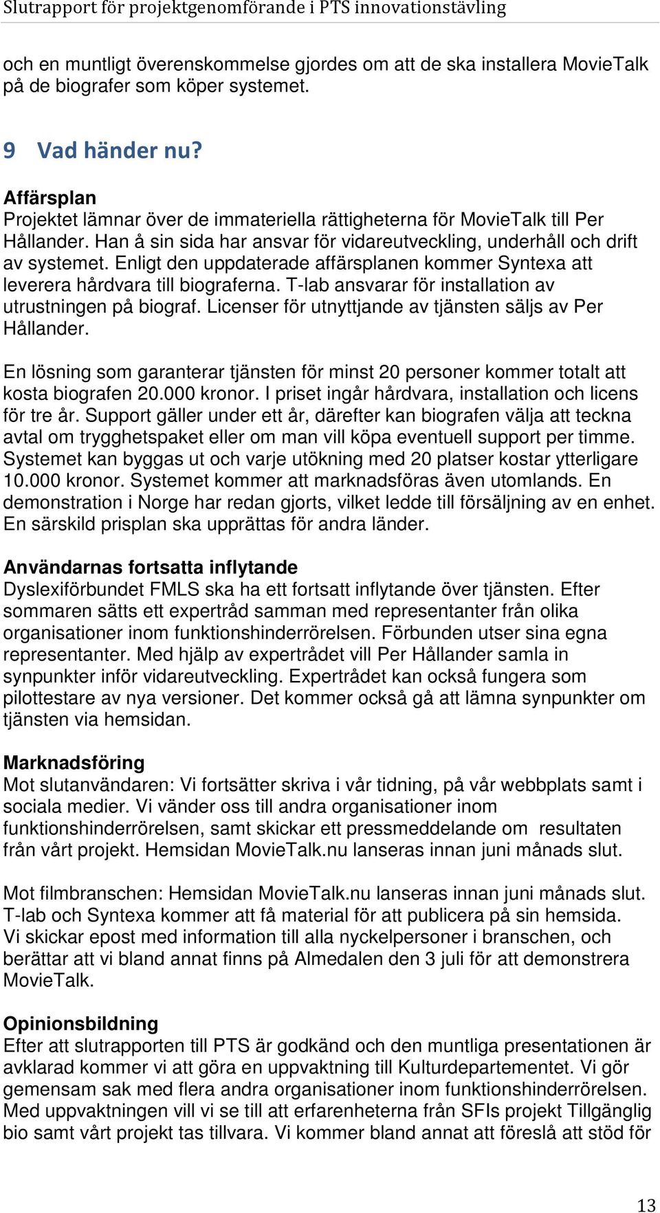 Enligt den uppdaterade affärsplanen kommer Syntexa att leverera hårdvara till biograferna. T-lab ansvarar för installation av utrustningen på biograf.