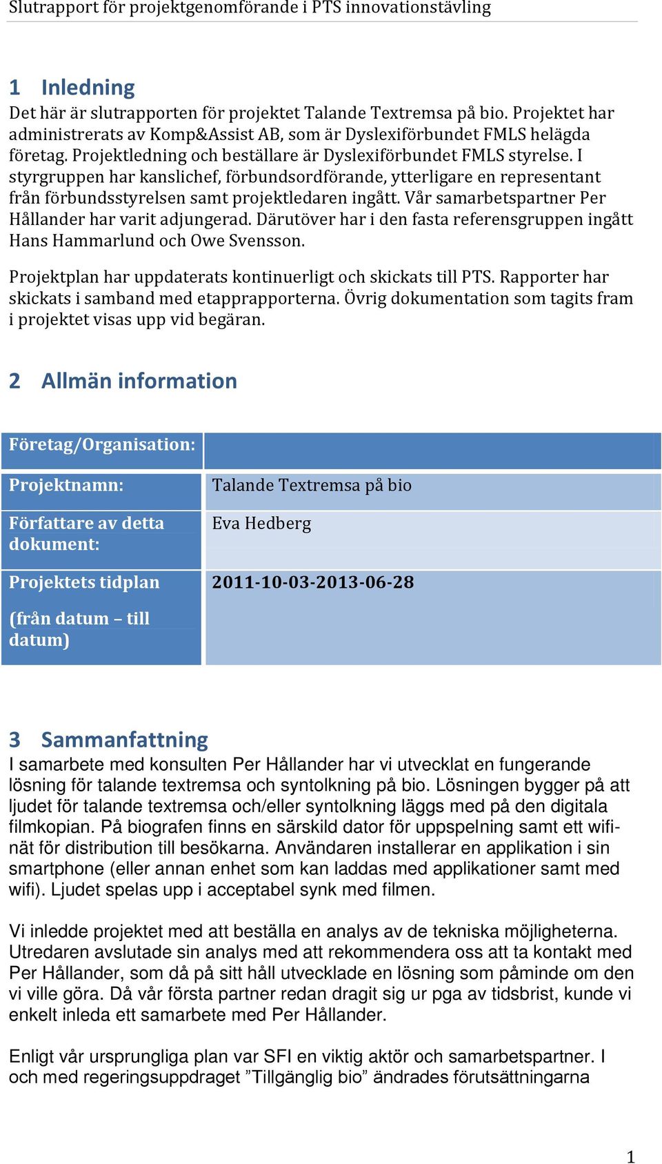 Vår samarbetspartner Per Hållander har varit adjungerad. Därutöver har i den fasta referensgruppen ingått Hans Hammarlund och Owe Svensson.