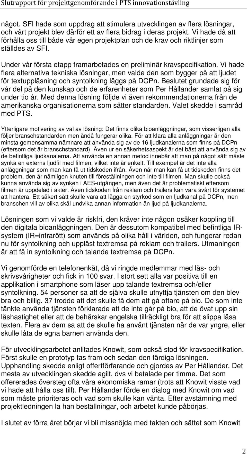 Vi hade flera alternativa tekniska lösningar, men valde den som bygger på att ljudet för textuppläsning och syntolkning läggs på DCPn.