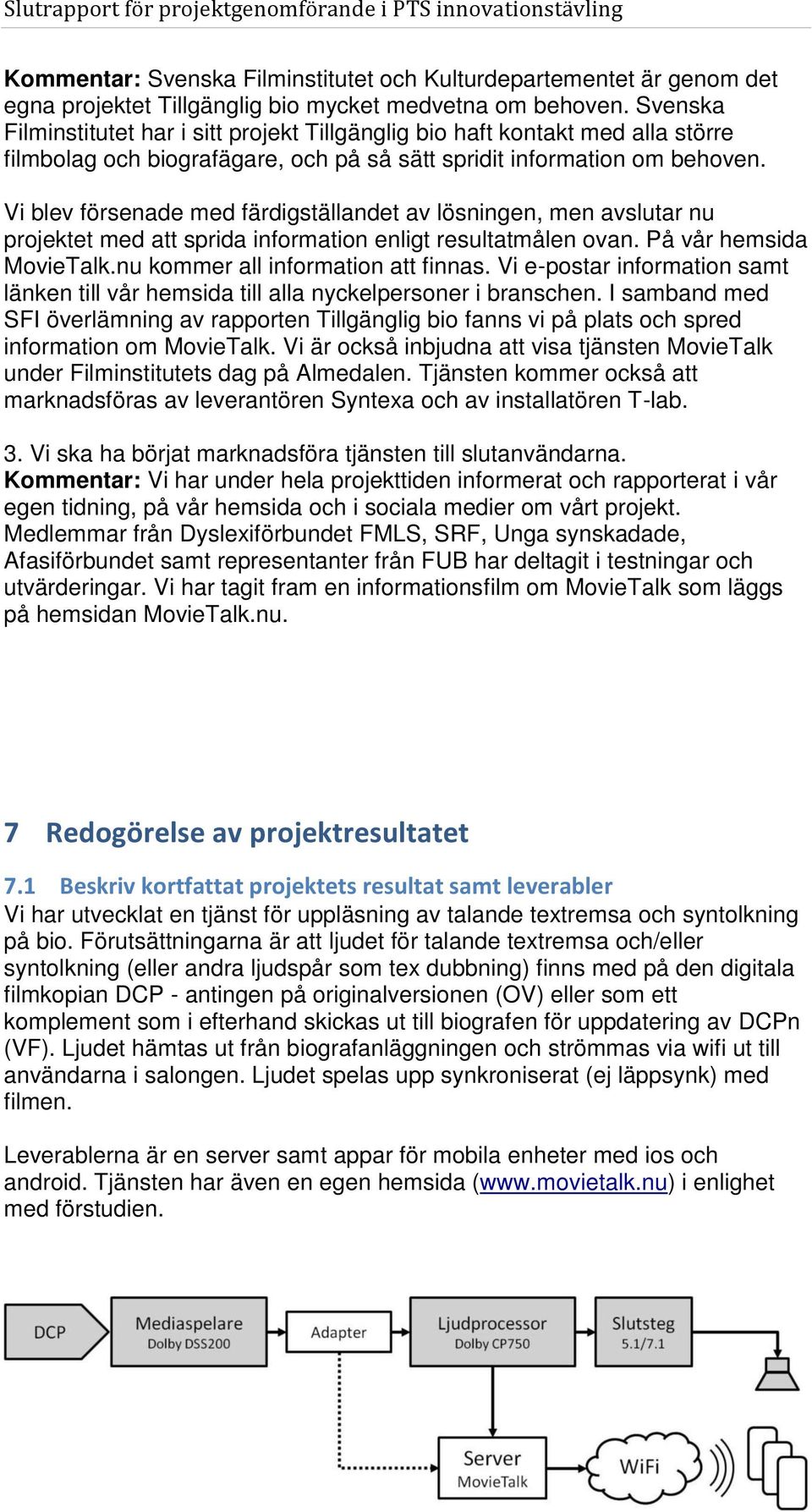 Vi blev försenade med färdigställandet av lösningen, men avslutar nu projektet med att sprida information enligt resultatmålen ovan. På vår hemsida MovieTalk.nu kommer all information att finnas.