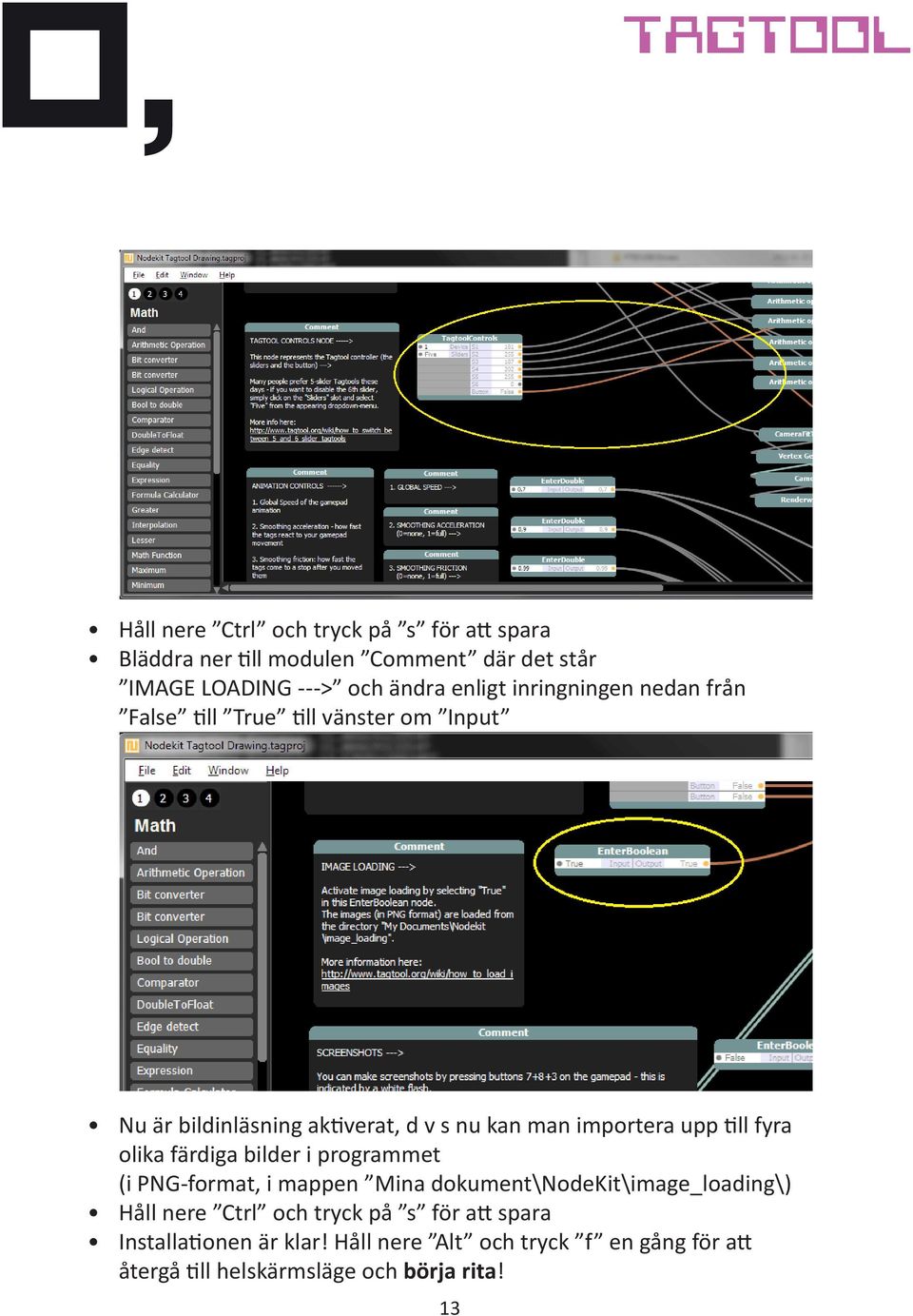 till fyra olika färdiga bilder i programmet (i PNG-format, i mappen Mina dokument\nodekit\image_loading\) Håll nere Ctrl och