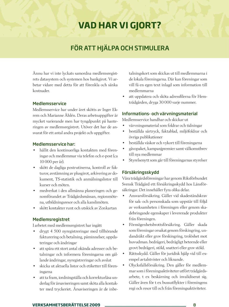 Deras arbetsuppgifter är mycket varierande men har tyngdpunkt på hanteringen av medlemsregistret. Utöver det har de ansvarat för ett antal andra projekt och uppgifter.