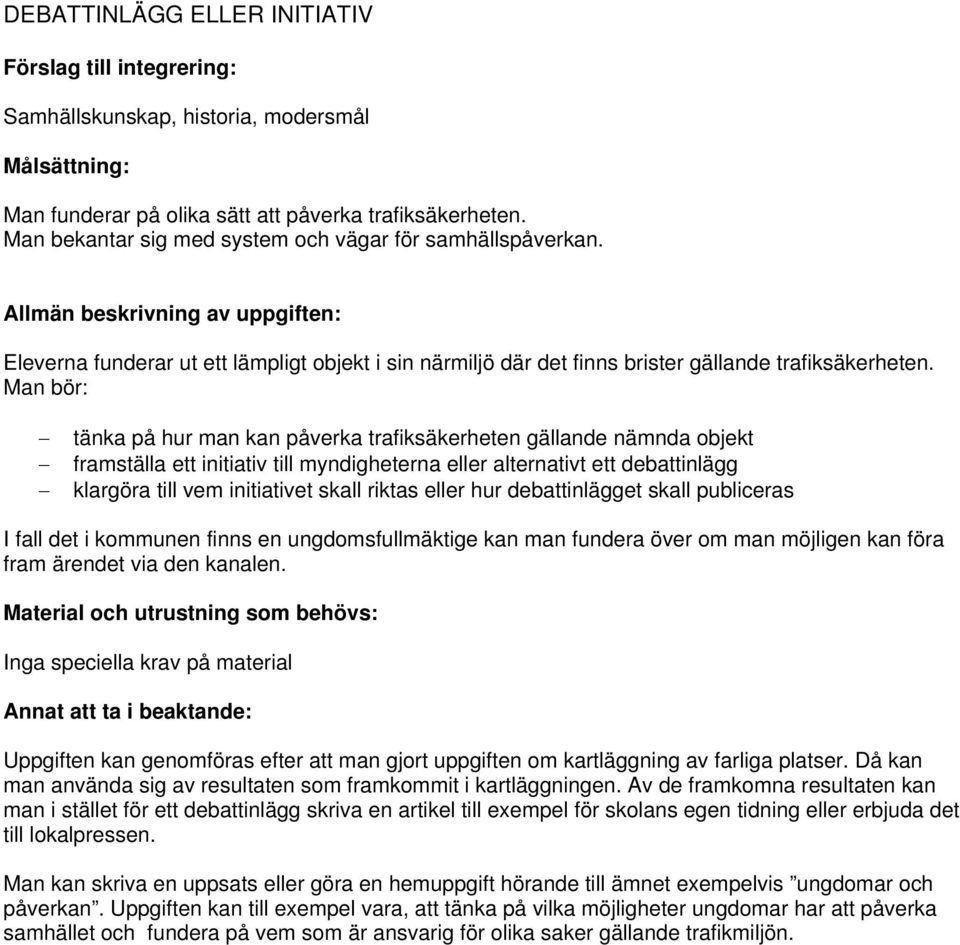 Man bör: tänka på hur man kan påverka trafiksäkerheten gällande nämnda objekt framställa ett initiativ till myndigheterna eller alternativt ett debattinlägg klargöra till vem initiativet skall riktas