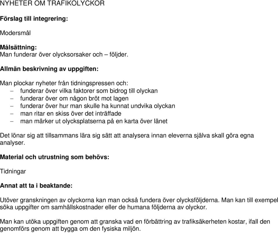 ritar en skiss över det inträffade man märker ut olycksplatserna på en karta över länet Det lönar sig att tillsammans lära sig sätt att analysera innan eleverna själva skall göra egna analyser.